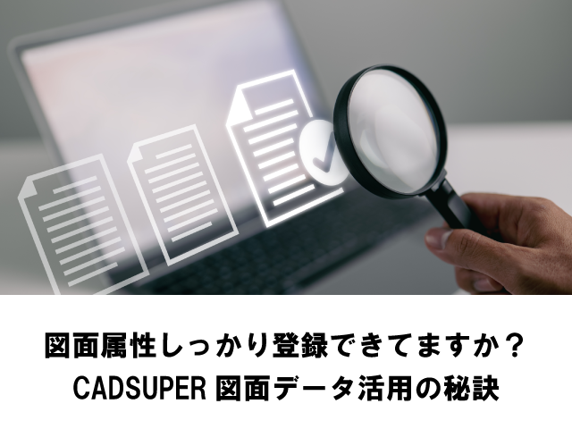 図面情報をしっかり登録できていますか？｜図面データ活用の秘訣
